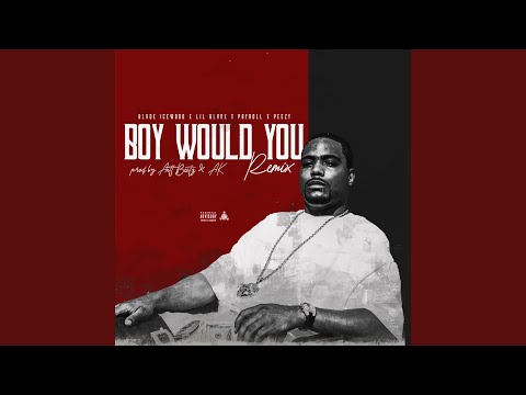 Boy Would You (feat. Payroll Giovanni, Peezy & Blade Icewood)