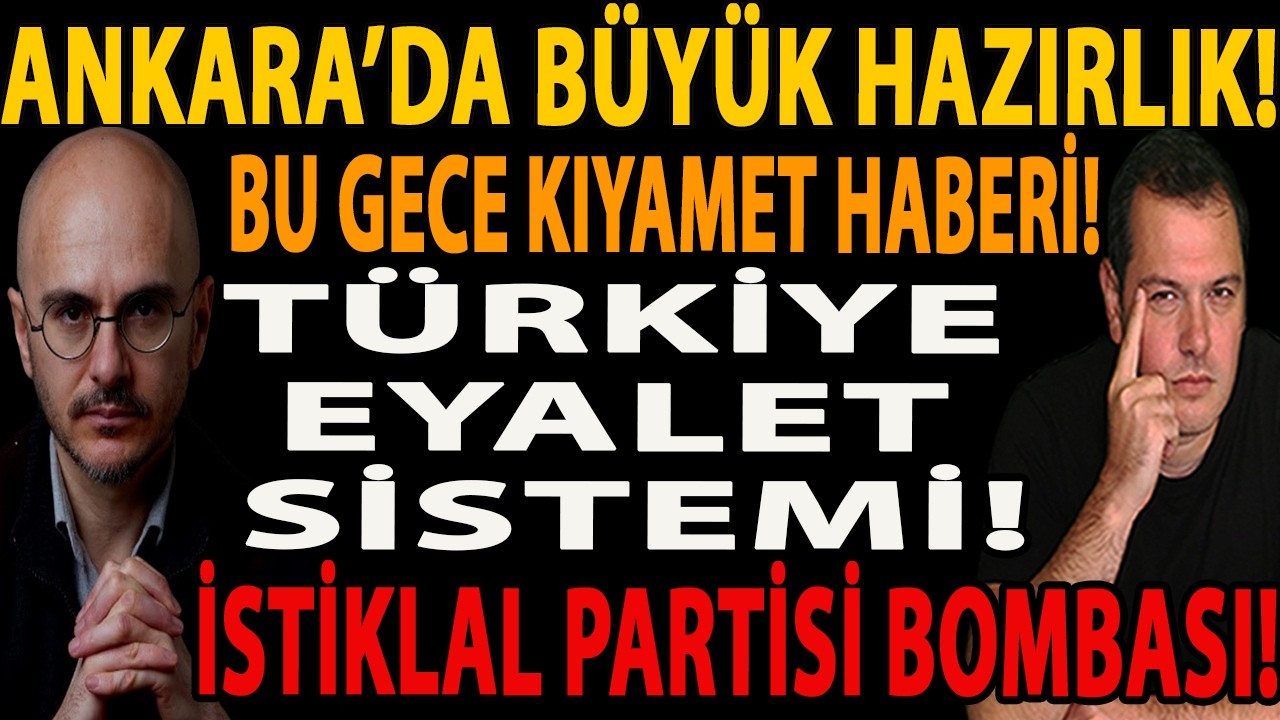 ANKARA’DA BÜYÜK HAZIRLIK! BU GECE KIYAMET HABERİ! TÜRKİYE EYALET SİSTEMİ! İSTİKLAL PARTİSİ BOMBASI!