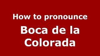 How to pronounce Boca De La Colorada