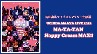 スタート - 内田真礼ライブコメンタリー生放送 「UCHIDA MAAYA LIVE 2022『MA-YA-YAN Happy Cream MAX!!』」
