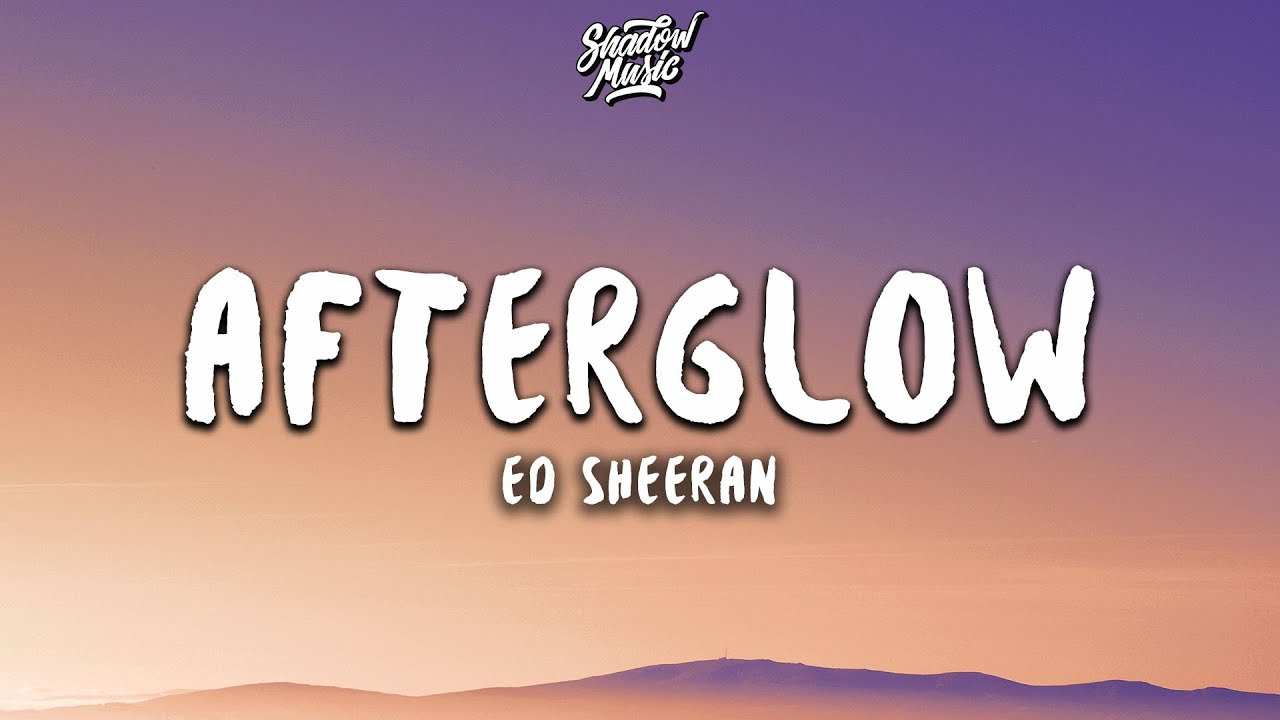 Ed Sheeran - Afterglow lyrics