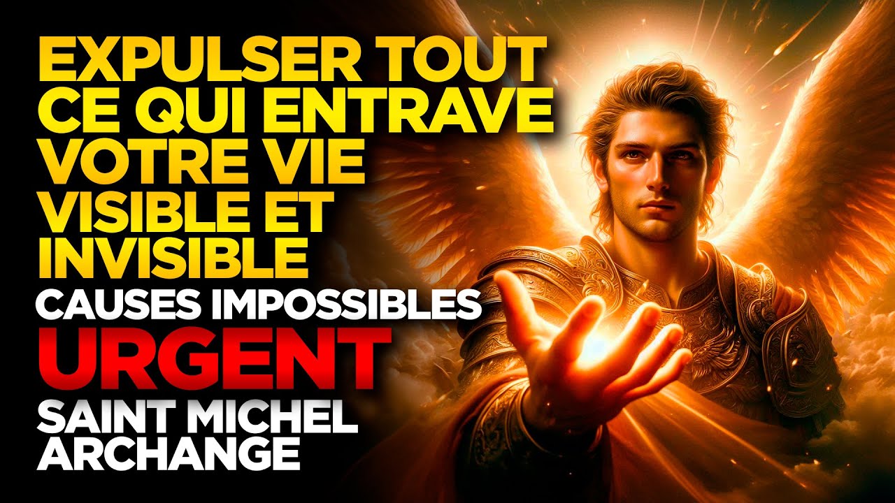 SAINT MICHEL ARCHANGE | EXPULSER TOUT CE QUI ENTRAVE VOTRE VIE VISIBLE ET INVISIBLE - URGENT