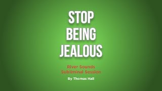 Stop Being Jealous - River Sounds Subliminal Session - By Thomas Hall