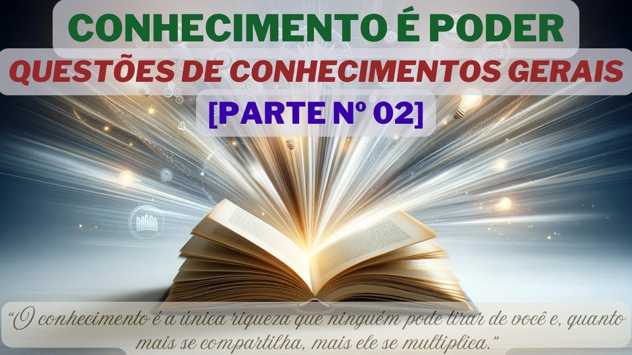 [PARTE 02] QUESTÕES DE CONHECIMENTOS GERAIS | SABER É VIVER | CONHECIMENTO É PODER | SABEDORIA
