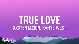 Kanye West, XXXTENTACION - True Love (Lyrics)