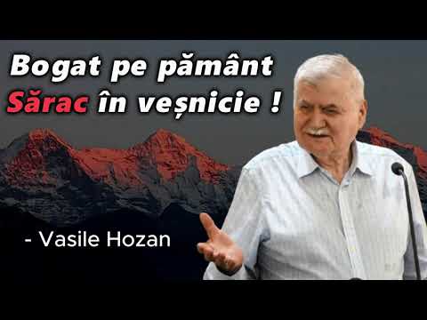 Bogat pe pământ - Sărac în veșnicie !  -Vasile Hozan