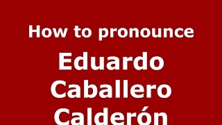 How to pronounce Eduardo Caballero Calderón