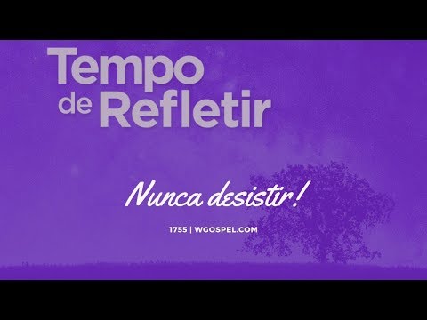 Tempo de Refletir 1755 - Nunca desistir!