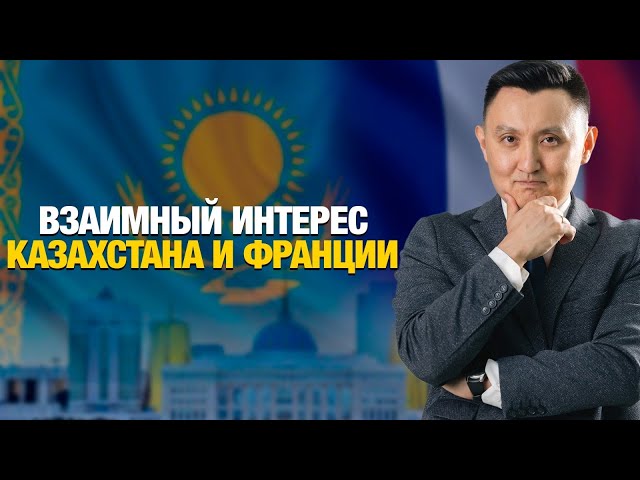Взаимный интерес Казахстана и Франции