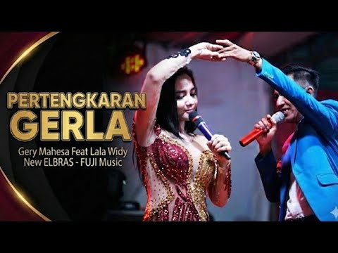 PERTENGKARAN | GERLA - Gery mahesa Feat Lala Widy  - New ELBRAS - FUJI Music