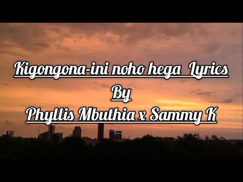 KIGONGONA INI NOHO HEGA LYRICS   PHYLLIS MBUTHIA X SAMMY K