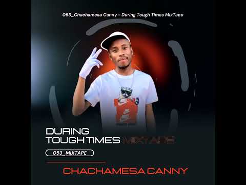 053_During Tough Times Mixtape - Chachamesa Canny
