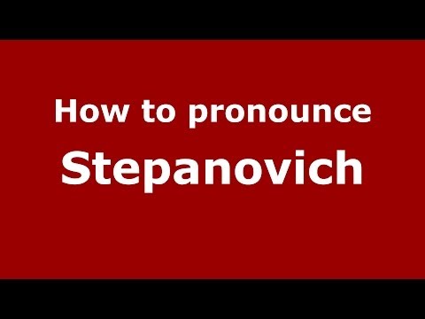 How to pronounce Stepanovich (Russian/Russia) - PronounceNames.com