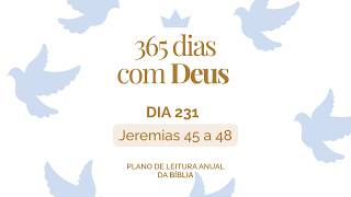 365 Dias com Deus: Dia 231 - Jeremias 45 a 48 | Quando Você Está Cansada, Deus Ainda Cuida de Você |