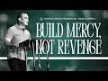 Build Mercy, Not Revenge | Brian Campbell | Boston Church Framingham