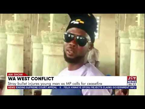 Wa West Conflict: Stray bullet injures young man as MP calls for ceasefire | AM News