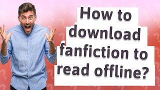 How to download fanfiction to read offline?