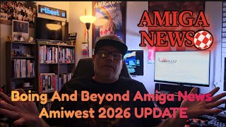 Boing & Beyond Amiga News BIG AmiWest 2026 Update!