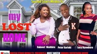 MY LOST HOME ALL MEN SHOULD WATCH THIS HEART WRENCHING SWAHILI STORY RAKERI WAITHIRA, PETER KARIUKI
