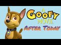 Paw Patrol After Today A Goofy Movie