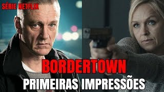 BORDERTOWN (Série Netflix) Primeiras Impressões | Crítica