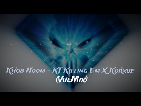 Khob Noom - KT Killing Em X Korxue (VueMix_Reup)