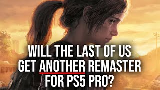 Will There Be ANOTHER The Last of Us Remaster For PS5 Pro?