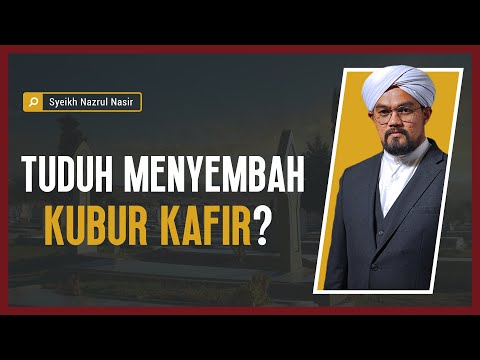 Tuduh Menyembah Kubur Kafir ? - Syeikh Nazrul Nasir.