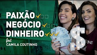 COMO TRANSFORMAR PAIXÃO EM DINHEIRO!? Feat Camila Coutinho