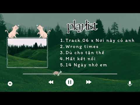 [Playlist] Track 06 x Nơi Này Có Anh - Wrongtimes - Dù Cho Tận Thế - Mất Kết Nối - 14 Ngày Nhớ Em