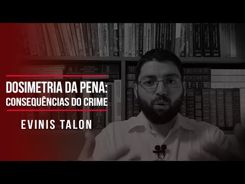 Dosimetria da pena: consequências do crime | Evinis Talon