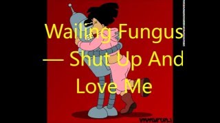 Wailing Fungus — Shut Up And Love Me (Futurama)