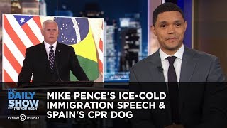 Mike Pence's Ice-Cold Immigration Speech & Spain's CPR Dog | The Daily Show