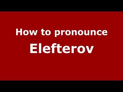 How to pronounce Elefterov (Russian/Russia) - PronounceNames.com