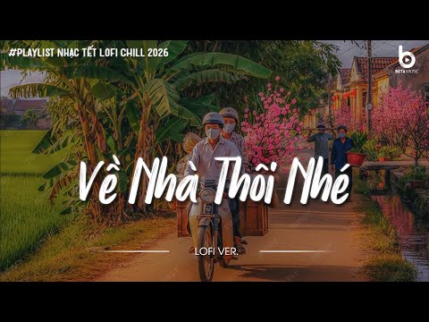 Tuyển Tập Nhạc Tết Bính Ngọ 2026 - Về Nhà Thôi Nhé - Nhạc Xuân Chill Nghe Là Muốn Về Nhà Ăn Tết