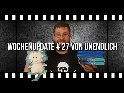 Wochenupdate # 27 von UNENDLICH (KW - 27 - 2019)