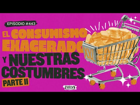 El consumismo exagerado y nuestras costumbres (Segunda parte) - EP #443
