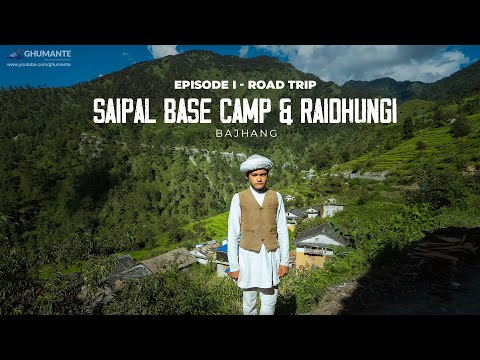 SAIPAL BASE CAMP, Aulagaad and Raidhungi, Bajhang Episode I - ROAD TRIP