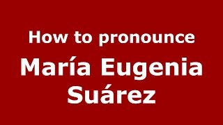 How to pronounce María Eugenia Suárez