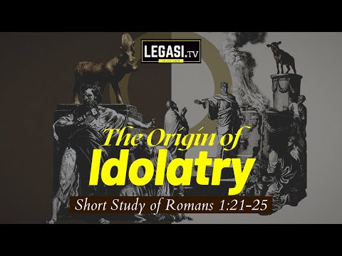 Romans 1:21-25 The Origin of Idolatry (#LetterToTheRomans)