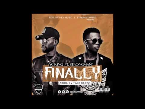 Yc King _ Finally Ft. Strongman(NEW 2017)
