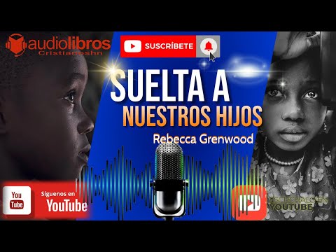 ✅ AUDIO LIBRO CRISTIANO: Suelta A Nuestros Hijos  —  Rebecca Grenwood [AUDIO COMPLETO]