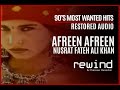 Afreen Afreen : Nusrat Fateh Ali Khan | REWIND 90s | HQ Audio (RESTORED AUDIO)