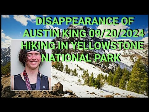 Disappearance of Austin King 09/20/2024 Hiking in Yellowstone National Park.