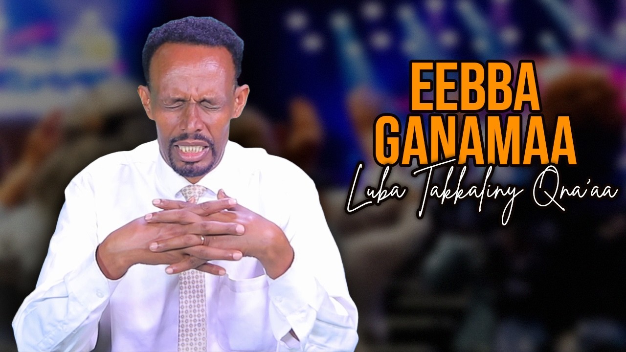 Eebba Ganamaa Luba Takkaaliny Qana'aa Waliin /840