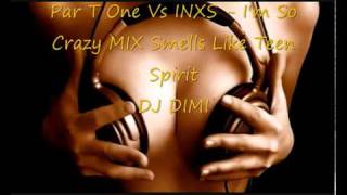 Par T One Vs INXS-I&#39;m So Crazy MIX Smells Like Teen Spirit DJ DIMI