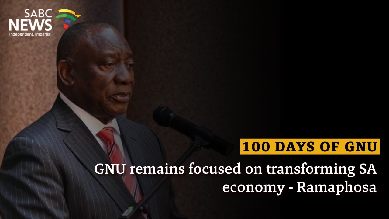 100 Days of GNU I GNU remains focused on transforming SA economy - Ramaphosa