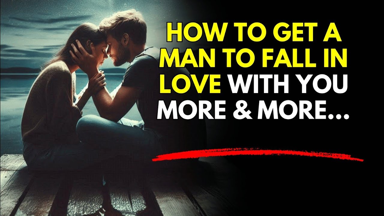 How to Get a Man to Fall in Love with You More & More…