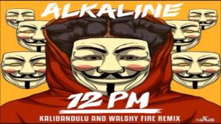 Alkaline 12 PM  {Kalibandulu &amp; Walshy Fire]  Remix - December 2016
