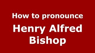 How to pronounce Henry Alfred Bishop